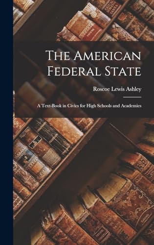 The American Federal State; a Text-book in Civics for High Schools and Academies
