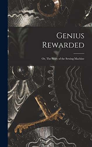 Genius Rewarded; or, The Story of the Sewing Machine