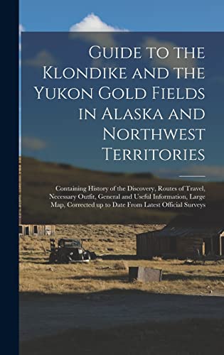 Guide to the Klondike and the Yukon Gold Fields in Alaska and Northwest Territories