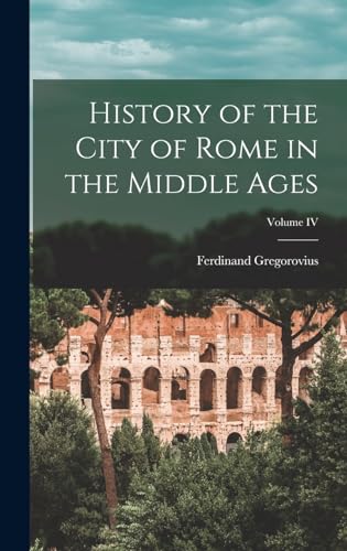 History of the City of Rome in the Middle Ages; Volume IV