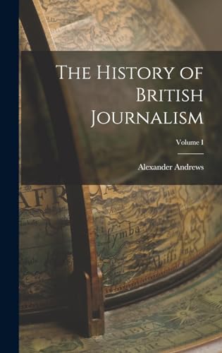 The History of British Journalism; Volume I