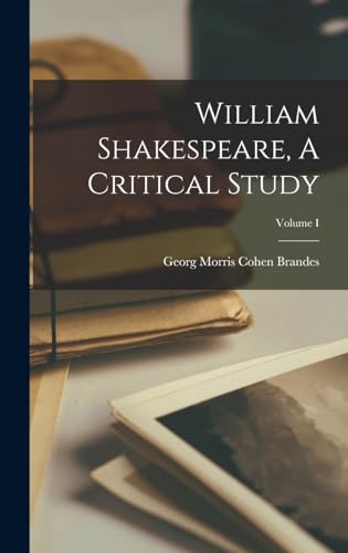 William Shakespeare, A Critical Study; Volume I