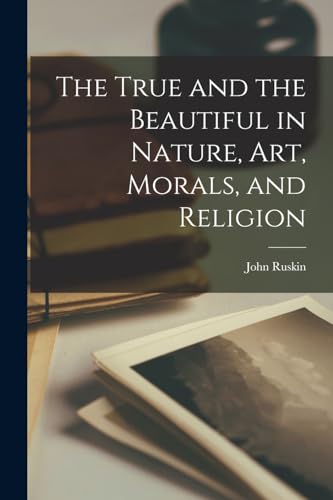 The True and the Beautiful in Nature, Art, Morals, and Religion