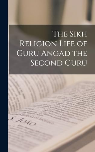 The Sikh Religion Life of Guru Angad the Second Guru