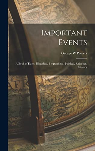 Important Events; a Book of Dates, Historical, Biographical, Political, Religious, Literary