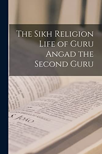 The Sikh Religion Life of Guru Angad the Second Guru