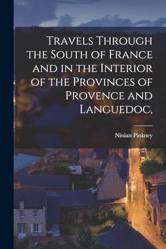 Travels Through the South of France and in the Interior of the Provinces of Provence and Languedoc,