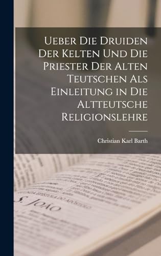 Ueber die Druiden der Kelten und die Priester der alten Teutschen als Einleitung in die altteutsche Religionslehre