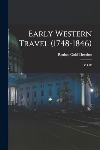 Early Western Travel (1748-1846); Vol IV