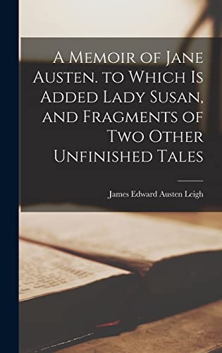 A Memoir of Jane Austen. to Which Is Added Lady Susan, and Fragments of Two Other Unfinished Tales