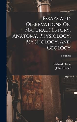 Essays and Observations On Natural History, Anatomy, Physiology, Psychology, and Geology; Volume 2