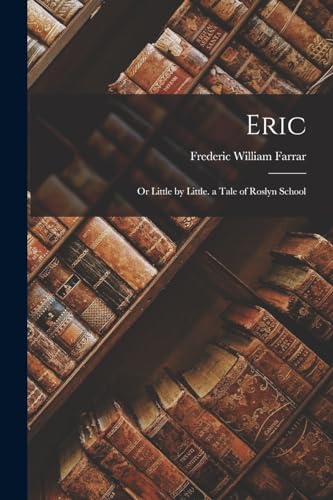 Eric; Or Little by Little. a Tale of Roslyn School