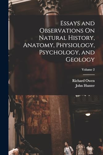 Essays and Observations On Natural History, Anatomy, Physiology, Psychology, and Geology; Volume 2
