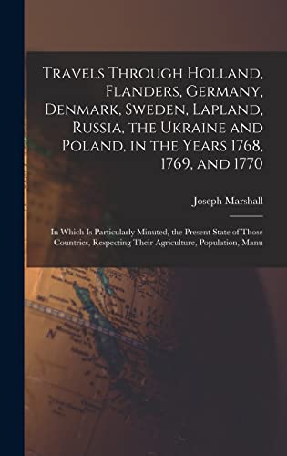 Travels Through Holland, Flanders, Germany, Denmark, Sweden, Lapland, Russia, the Ukraine and Poland, in the Years 1768, 1769, and 1770