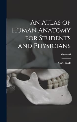 An Atlas of Human Anatomy for Students and Physicians; Volume 6
