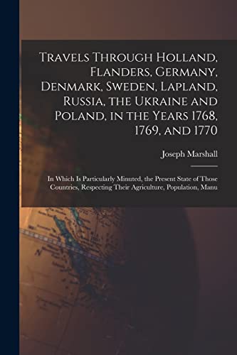 Travels Through Holland, Flanders, Germany, Denmark, Sweden, Lapland, Russia, the Ukraine and Poland, in the Years 1768, 1769, and 1770