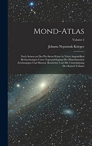 Mond-Atlas; nach seinen an der Pia-Stern-warte in Triest angestellten Beobachtungen unter Zugrundelegung der hinterlassenen Zeichnungen und Skizzen. Bearbeitet und mit Unterstützung der kaiserl Volume; Volume 2