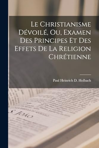 Le Christianisme Dévoilé, Ou, Examen Des Principes Et Des Effets De La Religion Chrétienne