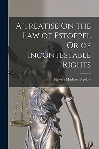 A Treatise On the Law of Estoppel Or of Incontestable Rights