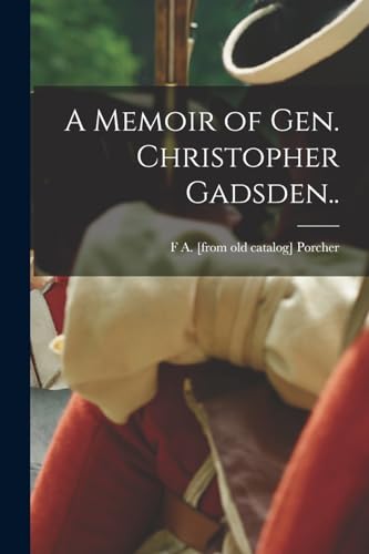 A Memoir of Gen. Christopher Gadsden..