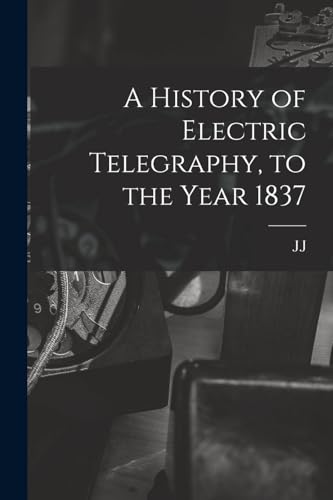 A History of Electric Telegraphy, to the Year 1837