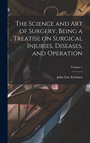 The Science and art of Surgery, Being a Treatise on Surgical Injuries, Diseases, and Operation; Volume 1