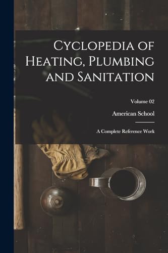Cyclopedia of Heating, Plumbing and Sanitation; a Complete Reference Work; Volume 02