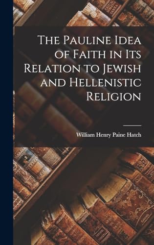 The Pauline Idea of Faith in its Relation to Jewish and Hellenistic Religion