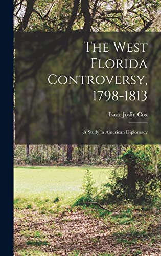 The West Florida Controversy, 1798-1813; a Study in American Diplomacy