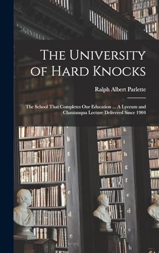 The University of Hard Knocks; the School That Completes our Education ... A Lyceum and Chautauqua Lecture Delivered Since 1904