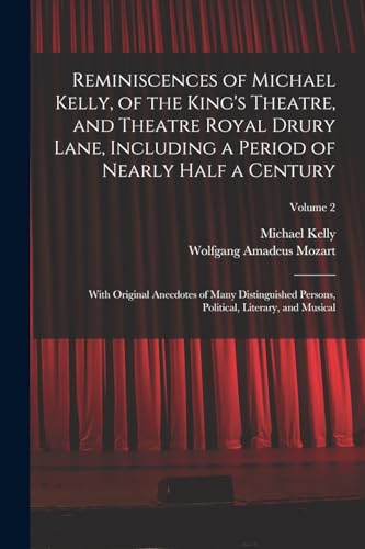 Reminiscences of Michael Kelly, of the King's Theatre, and Theatre Royal Drury Lane, Including a Period of Nearly Half a Century; With Original Anecdotes of Many Distinguished Persons, Political, Literary, and Musical; Volume 2