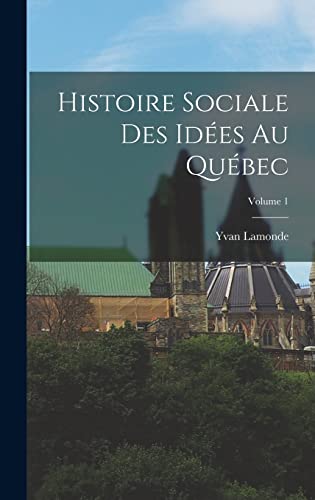 Histoire sociale des idées au Québec; Volume 1