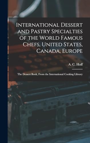 International Dessert and Pastry Specialties of the World Famous Chefs, United States, Canada, Europe; the Dessert Book, From the International Cooking Library