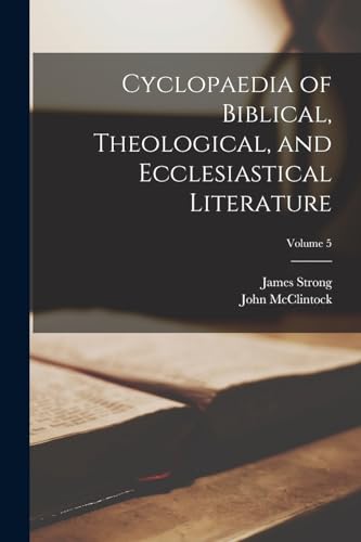 Cyclopaedia of Biblical, Theological, and Ecclesiastical Literature; Volume 5