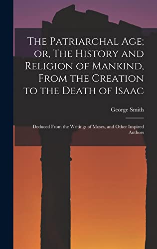 The Patriarchal age; or, The History and Religion of Mankind, From the Creation to the Death of Isaac