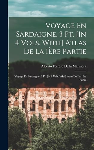 Voyage En Sardaigne. 3 Pt. [In 4 Vols. With] Atlas De La 1Ère Partie