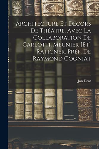 Architecture et décors de théâtre. Avec la collaboration de Carlotti, Meunier [et] Ratigner. Préf. de Raymond Cogniat