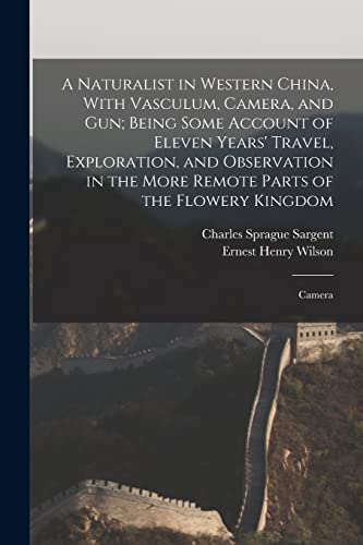 A Naturalist in Western China, With Vasculum, Camera, and gun; Being Some Account of Eleven Years' Travel, Exploration, and Observation in the More Remote Parts of the Flowery Kingdom