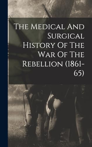 The Medical And Surgical History Of The War Of The Rebellion (1861-65)
