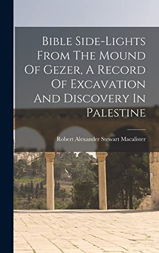 Bible Side-lights From The Mound Of Gezer, A Record Of Excavation And Discovery In Palestine