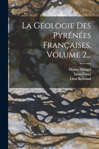 La Géologie Des Pyrénées Françaises, Volume 2...