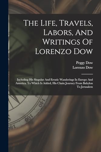 The Life, Travels, Labors, And Writings Of Lorenzo Dow