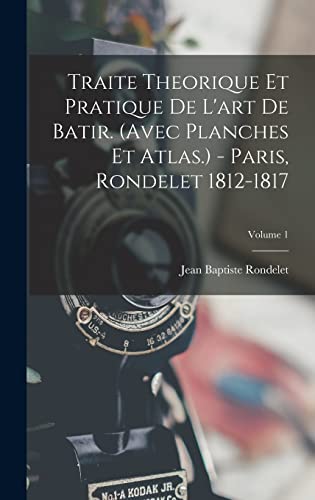 Traite Theorique Et Pratique De L'art De Batir. (avec Planches Et Atlas.) - Paris, Rondelet 1812-1817; Volume 1