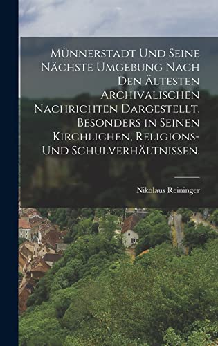 Münnerstadt und seine nächste Umgebung nach den ältesten archivalischen Nachrichten dargestellt, besonders in seinen kirchlichen, Religions- und Schulverhältnissen.