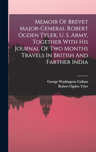 Memoir Of Brevet Major-general Robert Ogden Tyler, U. S. Army, Together With His Journal Of Two Months Travels In British And Farther India