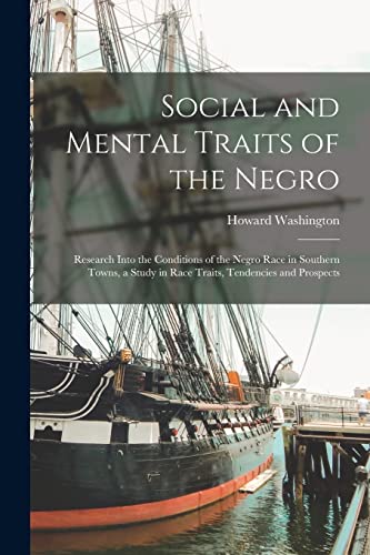 Social and Mental Traits of the Negro; Research Into the Conditions of the Negro Race in Southern Towns, a Study in Race Traits, Tendencies and Prospects