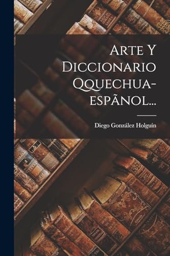 Arte Y Diccionario Qquechua-espãnol...