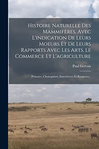 Histoire Naturelle Des Mammifères, Avec L'indication De Leurs Moeurs Et De Leurs Rapports Avec Les Arts, Le Commerce Et L'agriculture