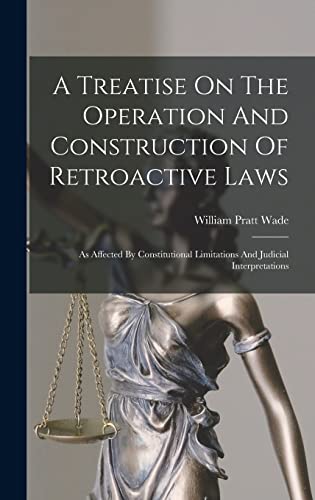 A Treatise On The Operation And Construction Of Retroactive Laws
