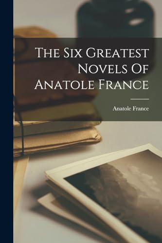 The Six Greatest Novels Of Anatole France
